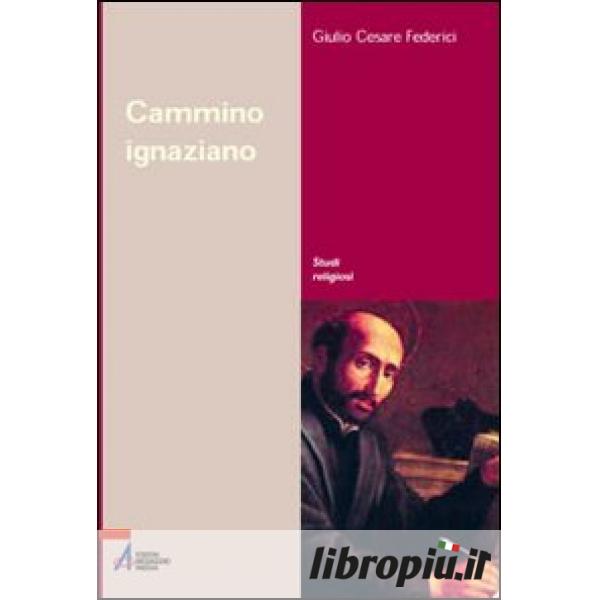 Libropiù.it Cammino ignaziano. Gli «Esercizi spirituali» di sant'Ignazio di Loyola