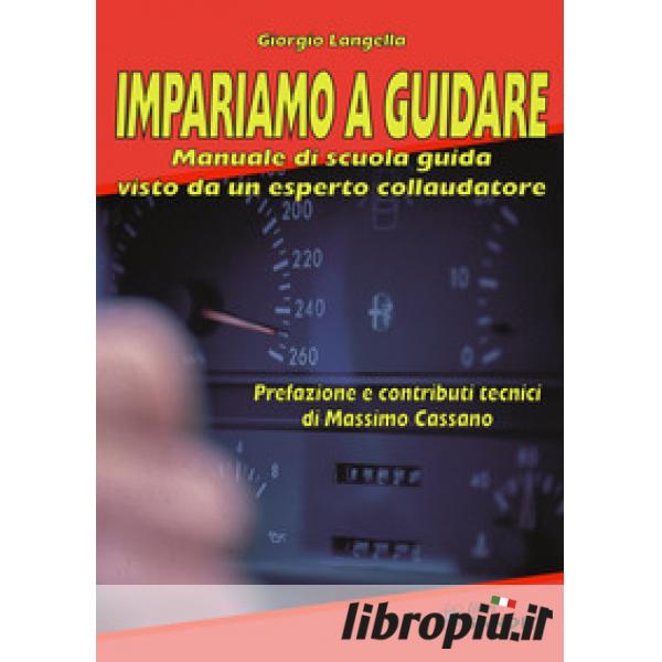 Libropiù.it  Impariamo a guidare. Manuale di scuola guida visto da un  esperto collaudatore