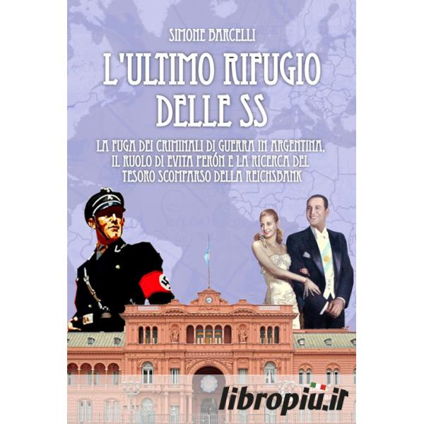 Libropiù.it L'ultimo rifugio delle SS. La fuga dei criminali di guerra in Argentina, il ruolo