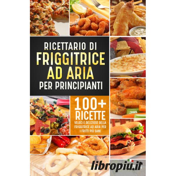 Libropiù.it  Ricettario di friggitrice ad aria per principianti